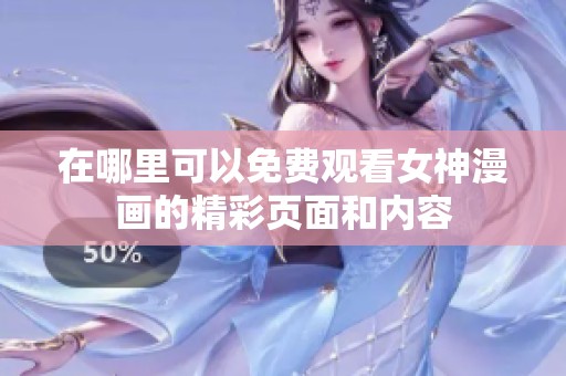 在哪里可以免费观看女神漫画的精彩页面和内容