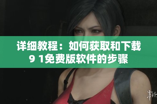 详细教程：如何获取和下载9 1免费版软件的步骤