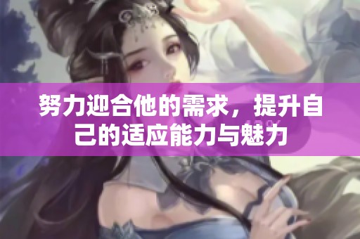 努力迎合他的需求，提升自己的适应能力与魅力