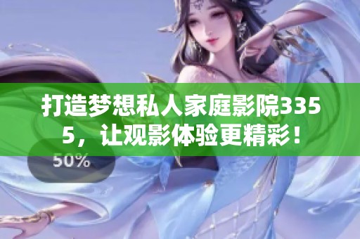 打造梦想私人家庭影院3355，让观影体验更精彩！