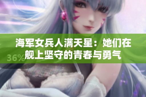 海军女兵人满天星：她们在舰上坚守的青春与勇气