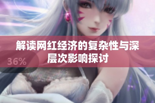 解读网红经济的复杂性与深层次影响探讨