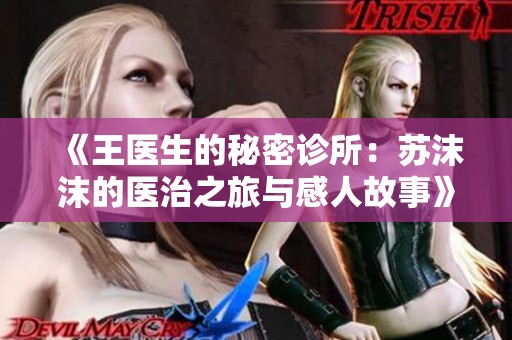 《王医生的秘密诊所：苏沫沫的医治之旅与感人故事》