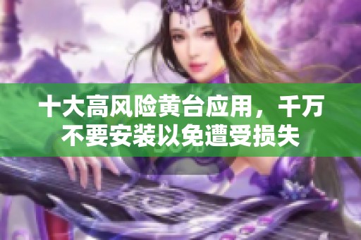 十大高风险黄台应用，千万不要安装以免遭受损失