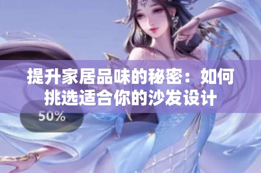 提升家居品味的秘密：如何挑选适合你的沙发设计