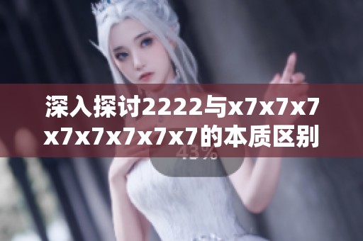 深入探讨2222与x7x7x7x7x7x7x7x7的本质区别与应用场景