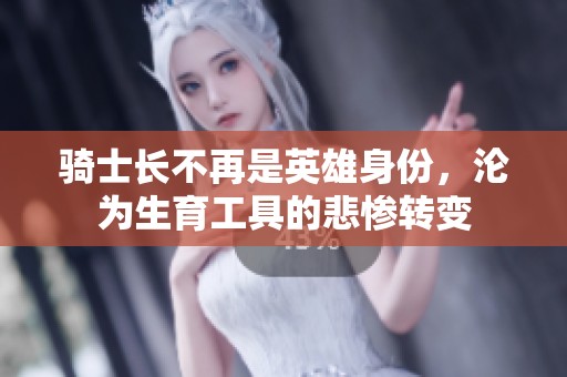 骑士长不再是英雄身份，沦为生育工具的悲惨转变