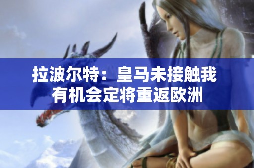 拉波尔特：皇马未接触我 有机会定将重返欧洲