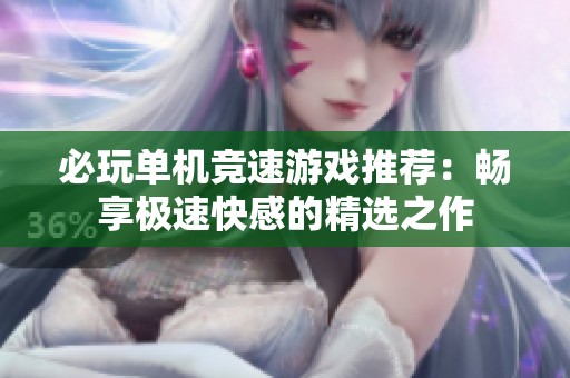 必玩单机竞速游戏推荐：畅享极速快感的精选之作