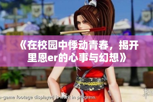 《在校园中悸动青春，揭开里恩er的心事与幻想》