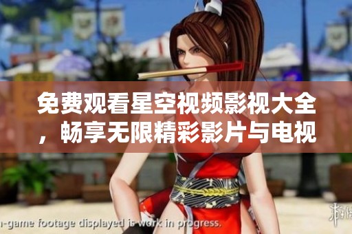 免费观看星空视频影视大全，畅享无限精彩影片与电视剧