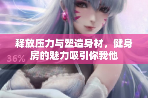 释放压力与塑造身材，健身房的魅力吸引你我他
