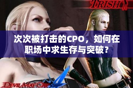 次次被打击的CPO，如何在职场中求生存与突破？