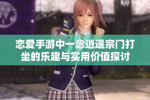 恋爱手游中一念逍遥宗门打坐的乐趣与实用价值探讨