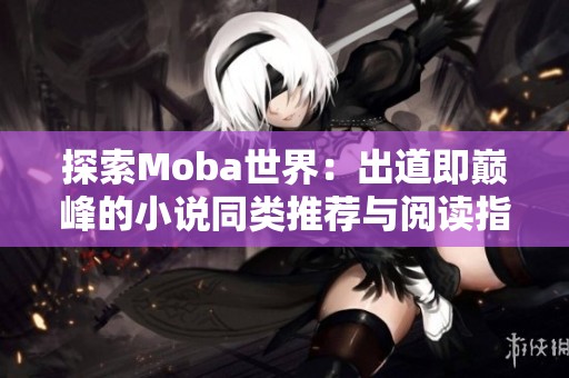 探索Moba世界：出道即巅峰的小说同类推荐与阅读指南