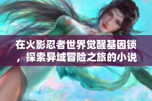 在火影忍者世界觉醒基因锁，探索异域冒险之旅的小说推荐