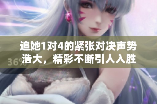 追她1对4的紧张对决声势浩大，精彩不断引人入胜