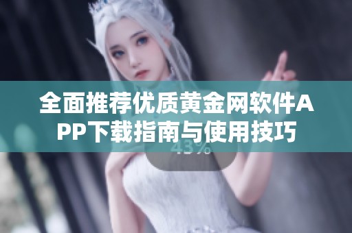 全面推荐优质黄金网软件APP下载指南与使用技巧