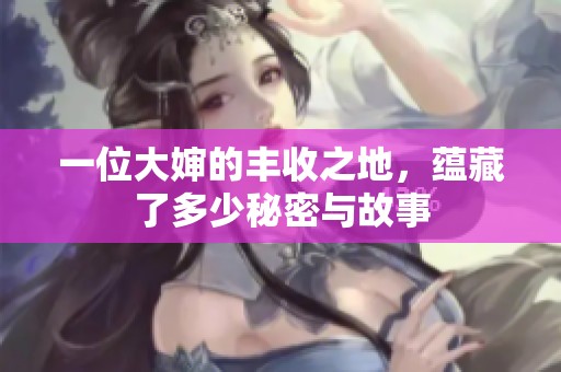 一位大婶的丰收之地，蕴藏了多少秘密与故事
