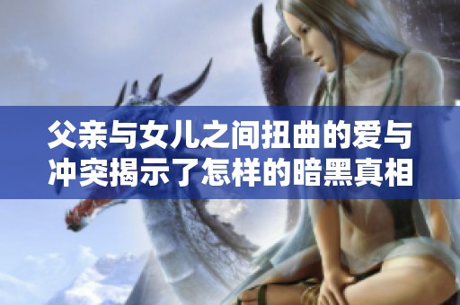 父亲与女儿之间扭曲的爱与冲突揭示了怎样的暗黑真相