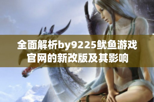 全面解析by9225鱿鱼游戏官网的新改版及其影响