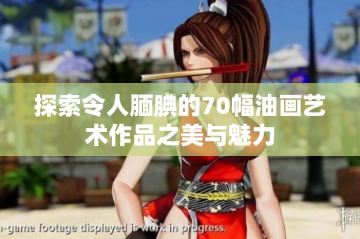 探索令人腼腆的70幅油画艺术作品之美与魅力