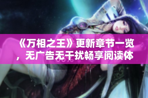 《万相之王》更新章节一览，无广告无干扰畅享阅读体验