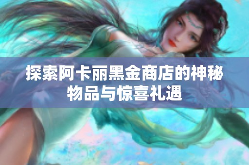 探索阿卡丽黑金商店的神秘物品与惊喜礼遇