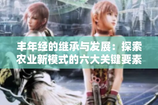 丰年经的继承与发展：探索农业新模式的六大关键要素