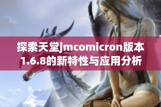 探索天堂jmcomicron版本1.6.8的新特性与应用分析