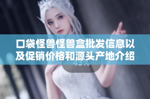 口袋怪兽怪兽盒批发信息以及促销价格和源头产地介绍