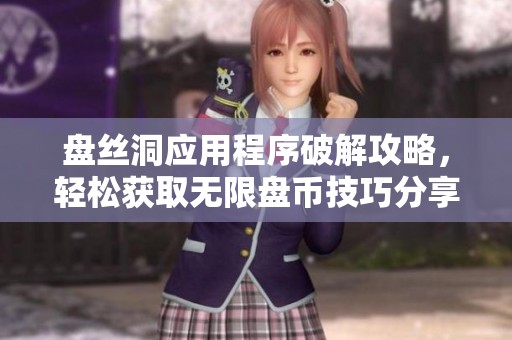 盘丝洞应用程序破解攻略，轻松获取无限盘币技巧分享