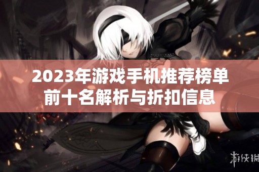 2023年游戏手机推荐榜单前十名解析与折扣信息