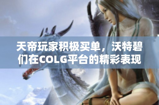 天帝玩家积极买单，沃特碧们在COLG平台的精彩表现