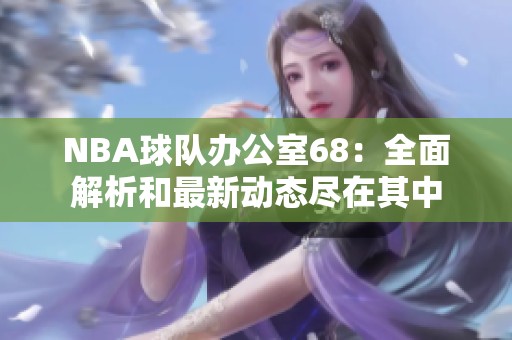 NBA球队办公室68：全面解析和最新动态尽在其中