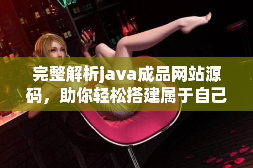 完整解析java成品网站源码，助你轻松搭建属于自己的项目