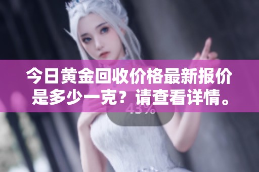 今日黄金回收价格最新报价是多少一克？请查看详情。