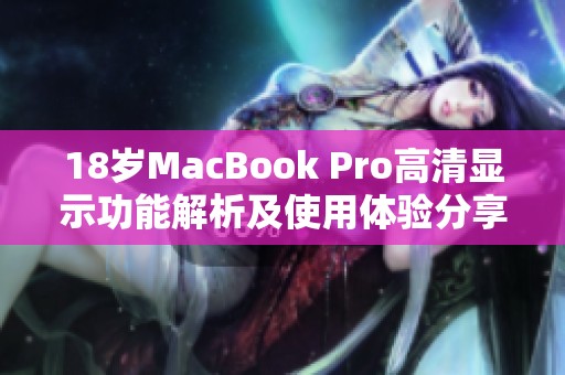 18岁MacBook Pro高清显示功能解析及使用体验分享