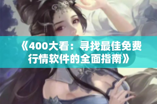 《400大看：寻找最佳免费行情软件的全面指南》