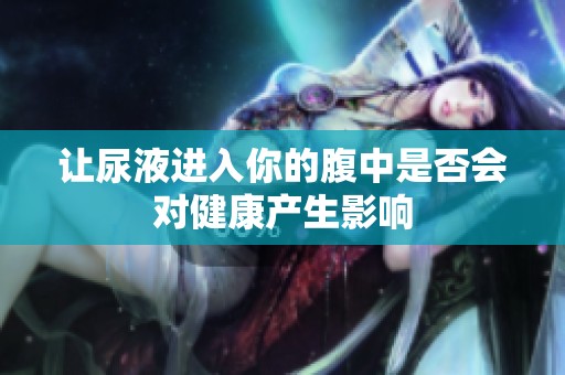 让尿液进入你的腹中是否会对健康产生影响