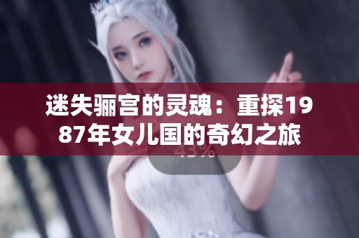 迷失骊宫的灵魂：重探1987年女儿国的奇幻之旅