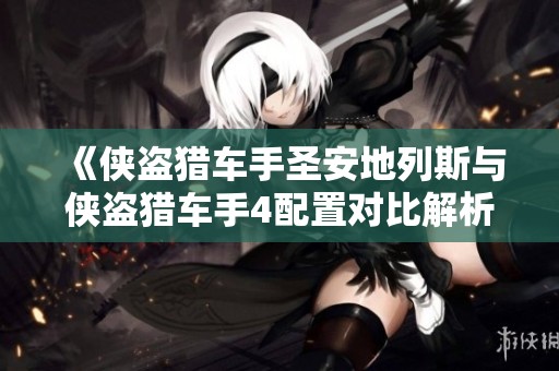 《侠盗猎车手圣安地列斯与侠盗猎车手4配置对比解析》