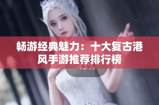 畅游经典魅力：十大复古港风手游推荐排行榜