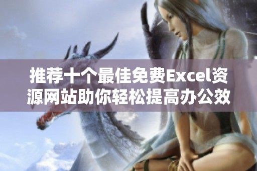 推荐十个最佳免费Excel资源网站助你轻松提高办公效率