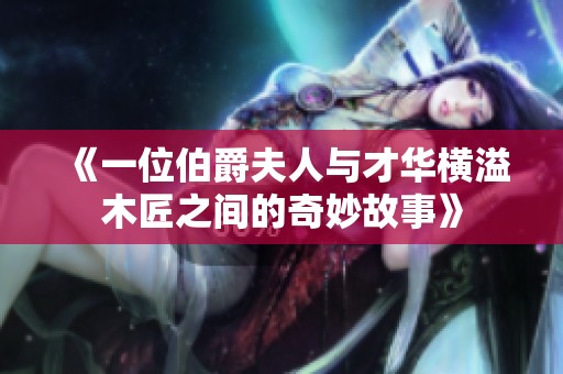 《一位伯爵夫人与才华横溢木匠之间的奇妙故事》