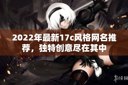 2022年最新17c风格网名推荐，独特创意尽在其中