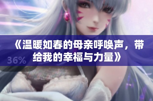 《温暖如春的母亲呼唤声，带给我的幸福与力量》