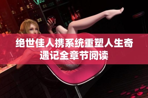 绝世佳人携系统重塑人生奇遇记全章节阅读