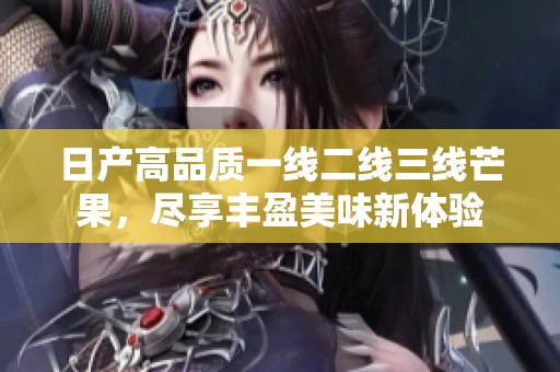 日产高品质一线二线三线芒果，尽享丰盈美味新体验