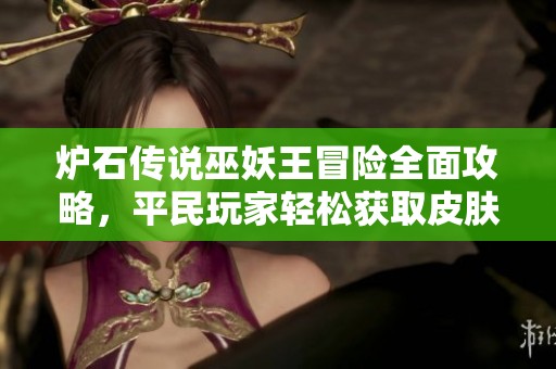 炉石传说巫妖王冒险全面攻略，平民玩家轻松获取皮肤秘籍